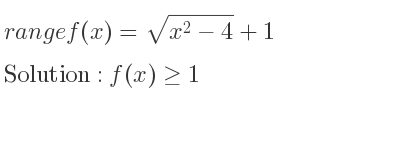 The range of f(x)=sqrt(x^2-4)+1 is f(x)>= 1
